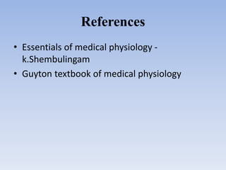 References
• Essentials of medical physiology -
k.Shembulingam
• Guyton textbook of medical physiology
 