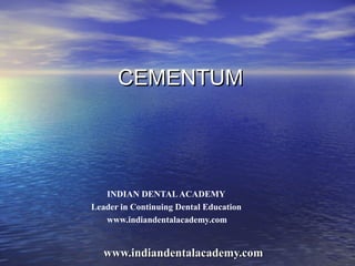 CEMENTUM




   INDIAN DENTAL ACADEMY
Leader in Continuing Dental Education
   www.indiandentalacademy.com


   www.indiandentalacademy.com
 