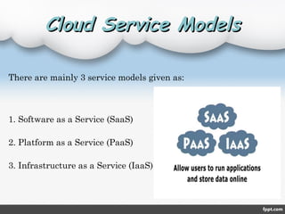 Cloud Service ModelsCloud Service Models
There are mainly 3 service models given as:
1. Software as a Service (SaaS)
2. Pl...