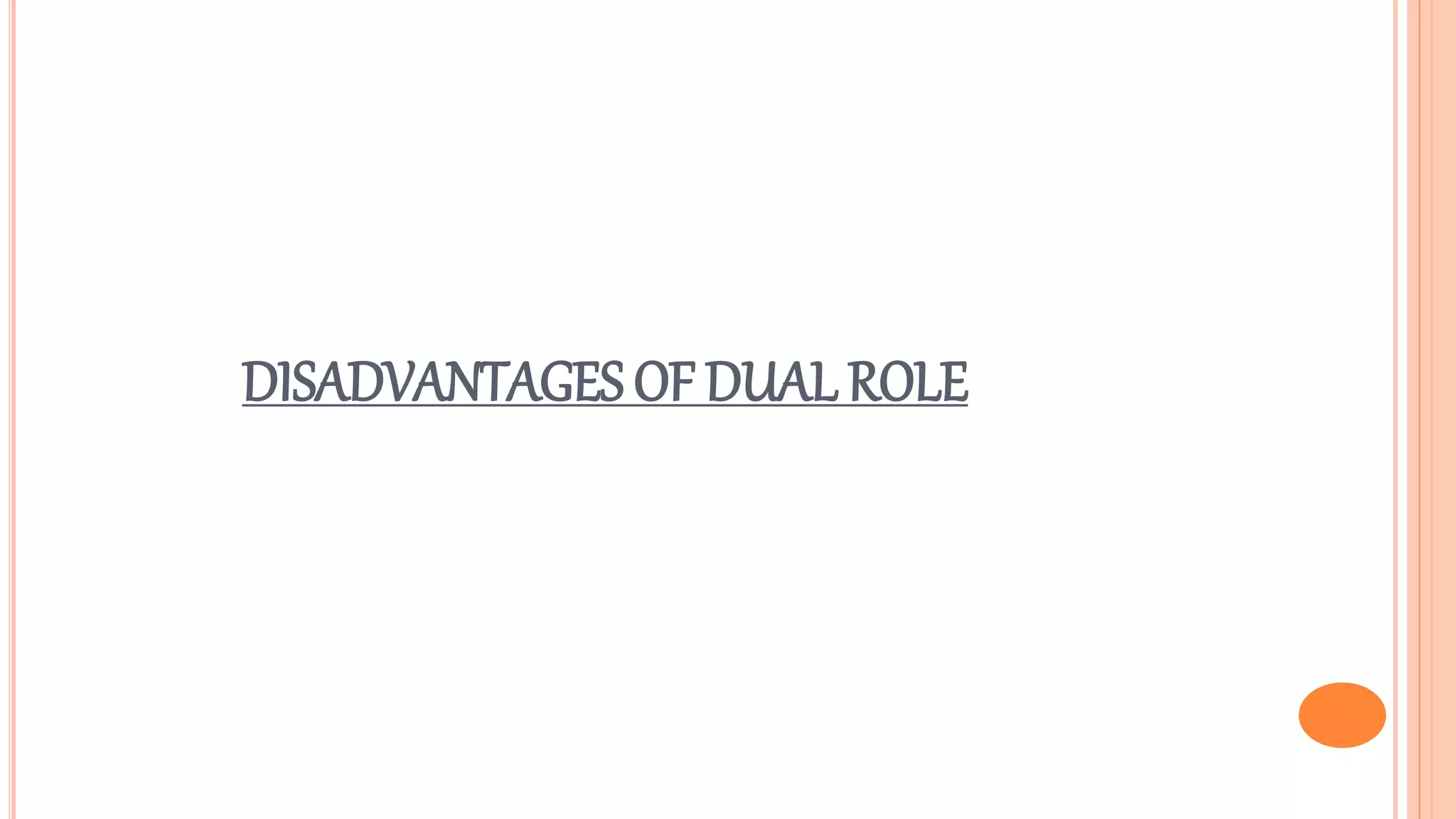 DISADVANTAGES OF DUAL ROLE
 