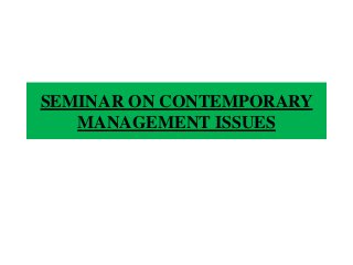SEMINAR ON CONTEMPORARY
MANAGEMENT ISSUES
 