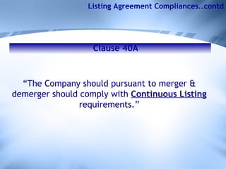 Clause 40A Listing Agreement Compliances..contd “ The Company should pursuant to merger & demerger should comply with  Continuous Listing  requirements.” 