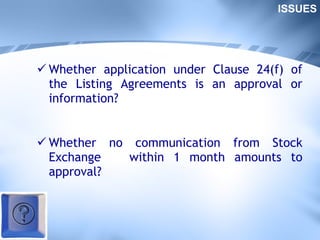 Whether application under Clause 24(f) of the Listing Agreements is an approval or information? Whether no communication from Stock Exchange  within 1 month amounts to approval? ISSUES 