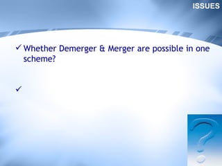Whether Demerger & Merger are possible in one scheme? ISSUES 