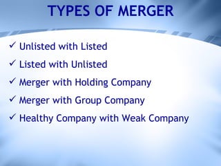 TYPES OF MERGER Unlisted with Listed Listed with Unlisted  Merger with Holding Company Merger with Group Company Healthy Company with Weak Company 