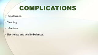 COMPLICATIONS
• Hypotension
• Bleeding
• Infections
• Electrolyte and acid imbalances.
 