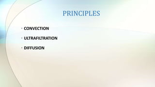 PRINCIPLES
• CONVECTION
• ULTRAFILTRATION
• DIFFUSION
 