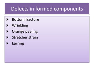Defects in formed components
 Bottom fracture
 Wrinkling
 Orange peeling
 Stretcher strain
 Earring
 