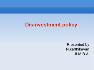 Presented by N.karthikeyan II M.B.A' Disinvestment policy 
