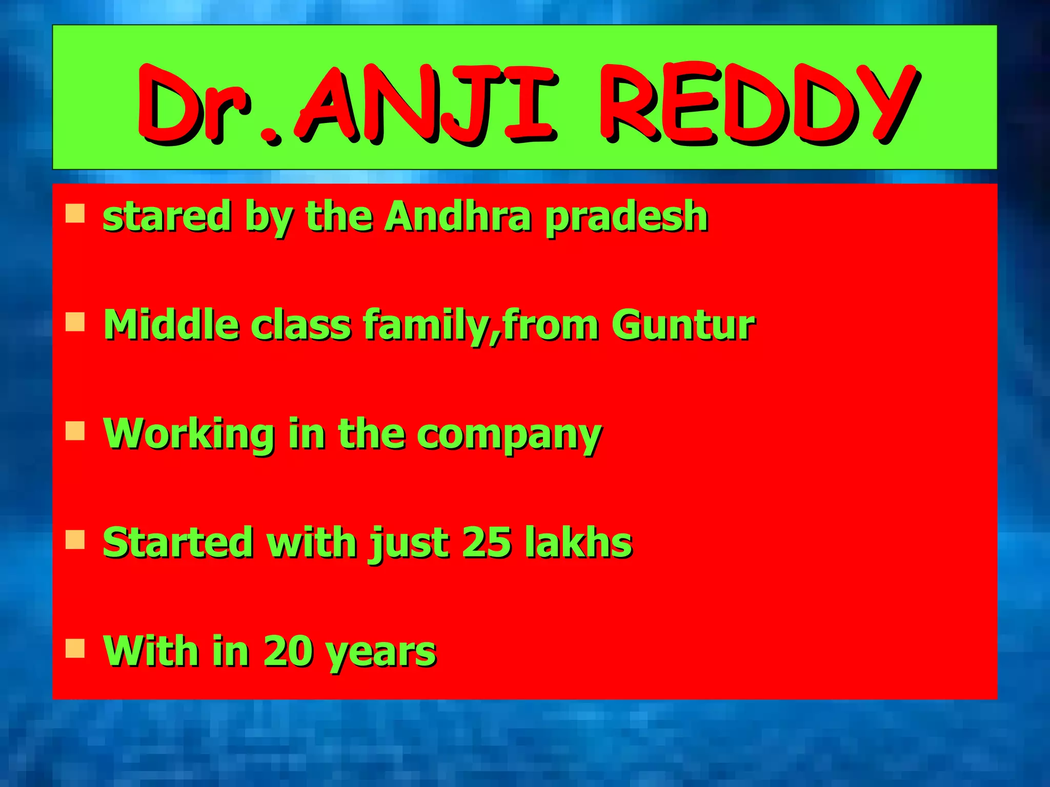 Dr.ANJI REDDY stared by the Andhra pradesh Middle class family,from Guntur Working in the company Started with just 25 lakhs With in 20 years