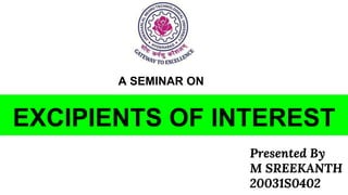 EXCIPIENTS OF INTEREST
Presented By
M SREEKANTH
20031S0402
A SEMINAR ON
 