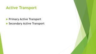 Active Transport
 Primary Active Transport
 Secondary Active Transport
 