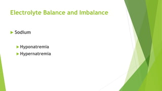 Electrolyte Balance and Imbalance
 Sodium
 Hyponatremia
 Hypernatremia
 