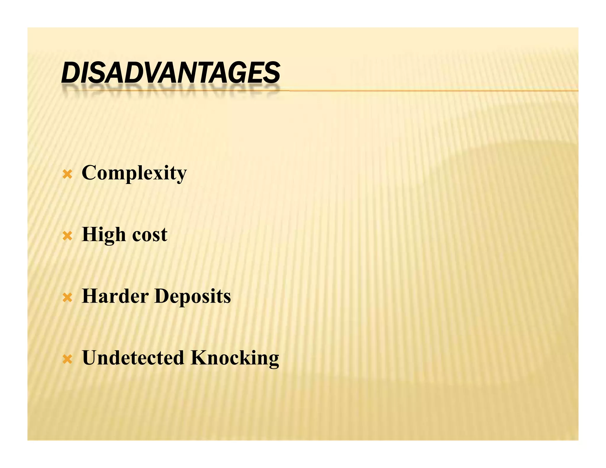 DISADVANTAGES
 Complexity
 High cost
 Harder Deposits
 Undetected Knocking
 Complexity
 High cost
 Harder Deposits
 Undetected Knocking
 