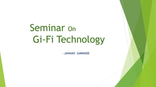 Seminar On
Gi-Fi Technology
- JANHAVI GAWANDE
 