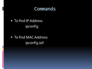Commands

 To find IP Address
         ipconfig

 To find MAC Address:
         ipconfig /all
 