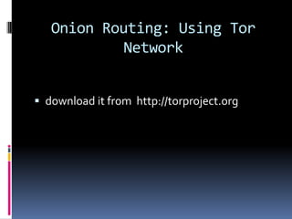 Onion Routing: Using Tor
            Network


 download it from http://torproject.org
 