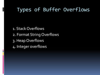 Types of Buffer Overflows


1. Stack Overflows
2. Format String Overflows
3. Heap Overflows
4. Integer overflows
 
