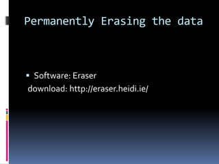 Permanently Erasing the data



 Software: Eraser
download: http://eraser.heidi.ie/
 