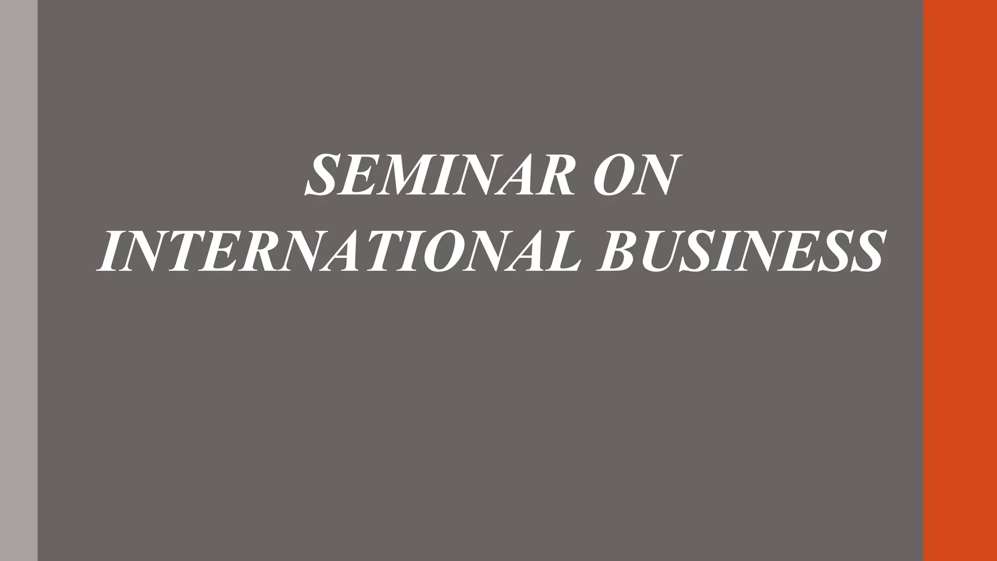 SEMINAR ON
INTERNATIONAL BUSINESS
 