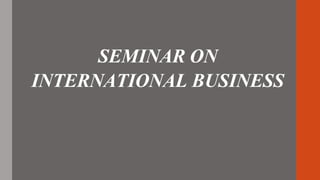 SEMINAR ON
INTERNATIONAL BUSINESS
 