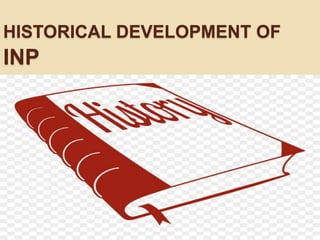 HISTORICAL DEVELOPMENT OF
INP
 