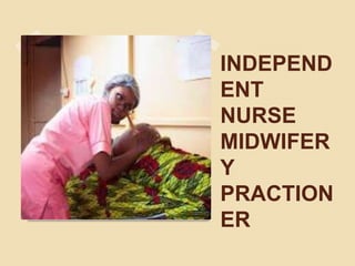 INDEPEND
ENT
NURSE
MIDWIFER
Y
PRACTION
ER
 