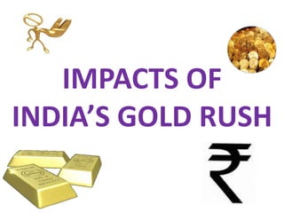 IMPACTS OF
INDIA’S GOLD RUSH

 