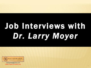 Job Interviews with Dr. Larry Moyer [email_address] Make it easy to contact you! 