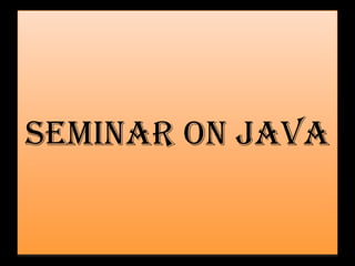 SEMINAR ON JAVA
 