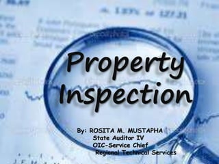 Property
Inspection
By: ROSITA M. MUSTAPHA
State Auditor IV
OIC-Service Chief
Regional Technical Services
 