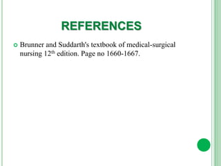 REFERENCES
 Brunner and Suddarth's textbook of medical-surgical
nursing 12th edition. Page no 1660-1667.
 