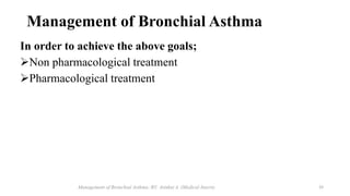 Management of Bronchial Asthma
In order to achieve the above goals;
Non pharmacological treatment
Pharmacological treatm...