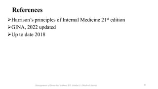 References
Harrison’s principles of Internal Medicine 21st edition
GINA, 2022 updated
Up to date 2018
Management of Bro...