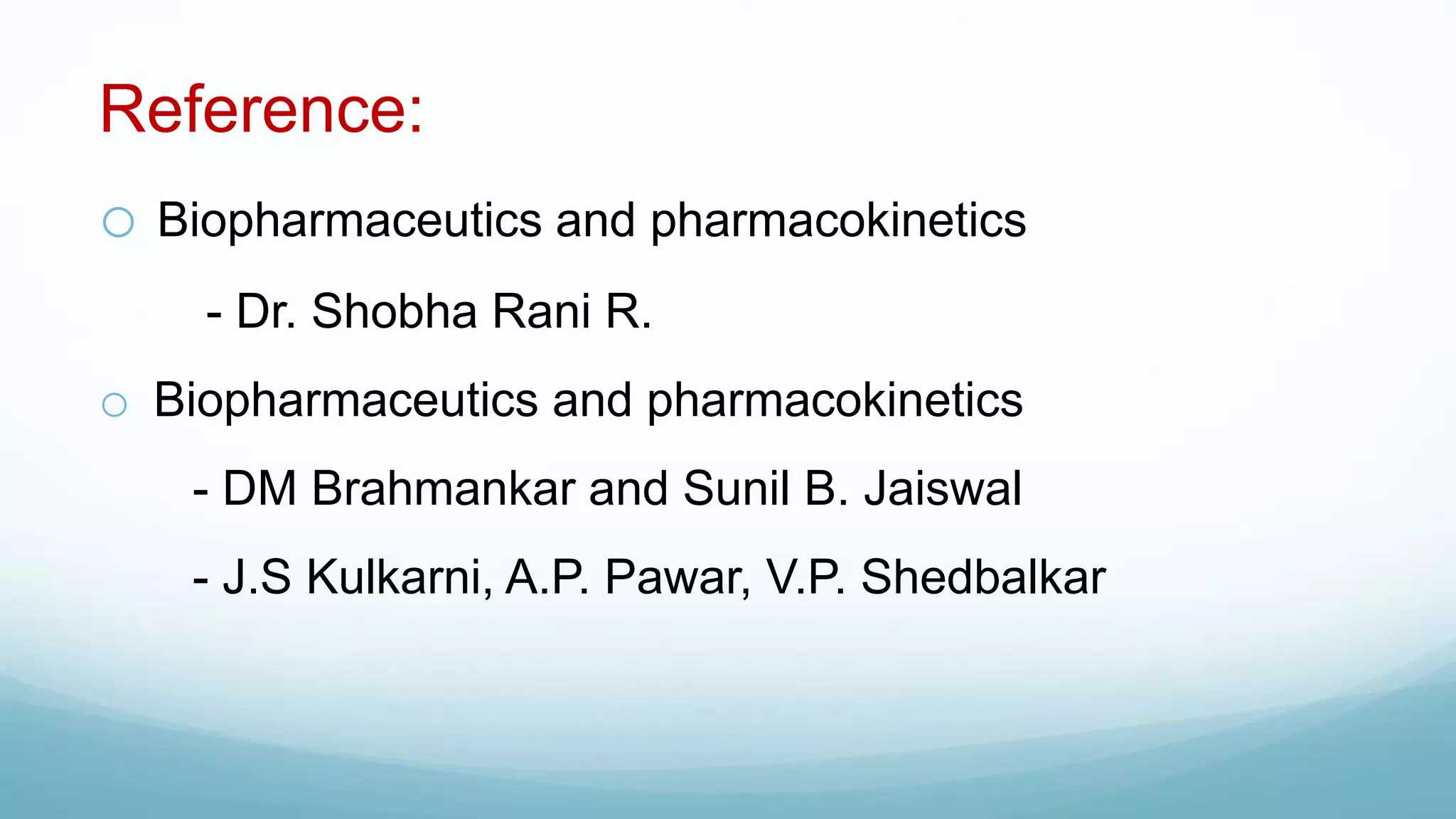 Reference:
o Biopharmaceutics and pharmacokinetics
- Dr. Shobha Rani R.
o Biopharmaceutics and pharmacokinetics
- DM Brahmankar and Sunil B. Jaiswal
- J.S Kulkarni, A.P. Pawar, V.P. Shedbalkar
 