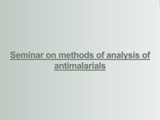 Seminar on methods of analysis of
antimalarials
 
