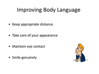 Improving Body Language

• Keep appropriate distance

• Take care of your appearance

• Maintain eye contact

• Smile genuinely
 