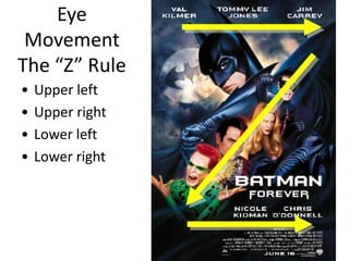 Eye
 Movement
The “Z” Rule
•   Upper left
•   Upper right
•   Lower left
•   Lower right
 