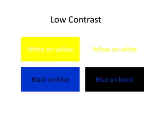 Low Contrast


White on yellow   Yellow on white



 Black on blue     Blue on black
 