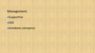 Management:
Supportive
GID
Antidotes (atropine)
 