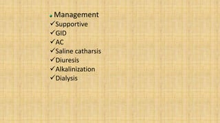 Management
Supportive
GID
AC
Saline catharsis
Diuresis
Alkalinization
Dialysis
 