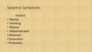 Systemic Symptoms
General
• Nausea
• Vomiting
• Malaise
• Abdominal pain
• Weakness
• Drowsiness
• Prostration
 