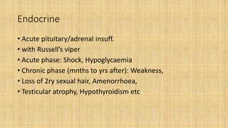 Endocrine
• Acute pituitary/adrenal insuff.
• with Russell’s viper
• Acute phase: Shock, Hypoglycaemia
• Chronic phase (mn...