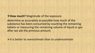 How much? Magnitude of the exposure.
determine as accurately as possible how much of the
substance has been consumed by c...