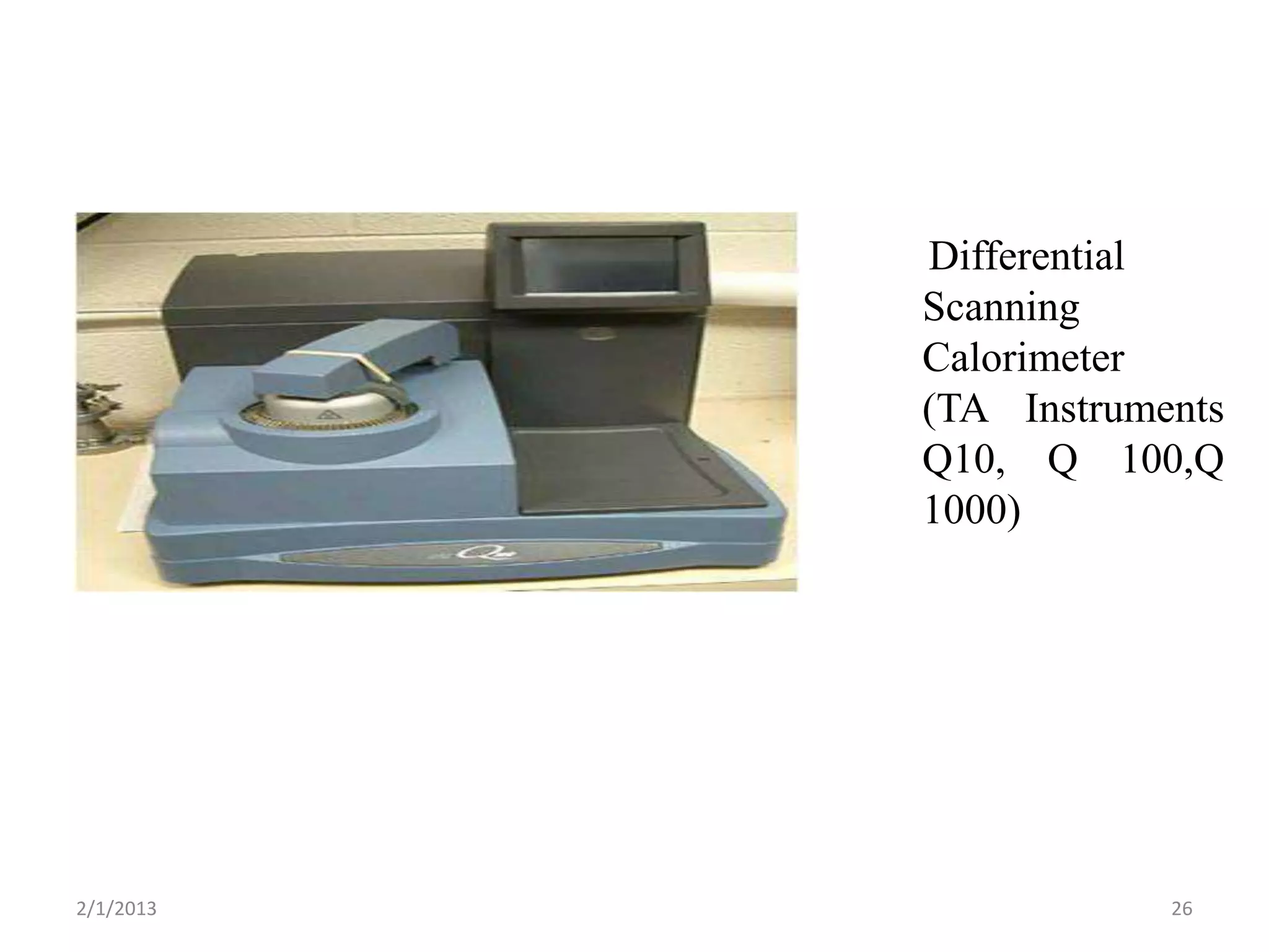 Differential
           Scanning
           Calorimeter
           (TA Instruments
           Q10, Q 100,Q
           1000)




2/1/2013               26
 