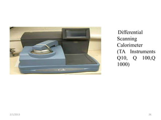 Differential
           Scanning
           Calorimeter
           (TA Instruments
           Q10, Q 100,Q
           1000)




2/1/2013               26
 