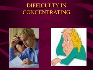 DIFFICULTY IN
CONCENTRATING
 