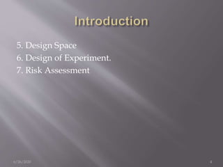 5. Design Space
6. Design of Experiment.
7. Risk Assessment
6/26/2020 4
 