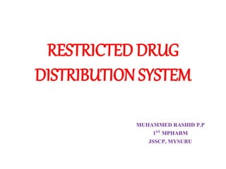RESTRICTED DRUG
DISTRIBUTION SYSTEM
MUHAMMED RASHID P.P
1ST MPHARM
JSSCP, MYSURU
 