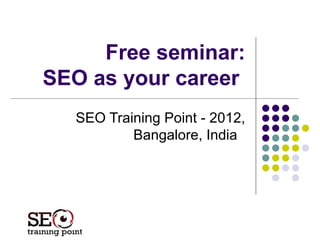 Free seminar:
SEO as your career
  SEO Training Point - 2012,
          Bangalore, India
 